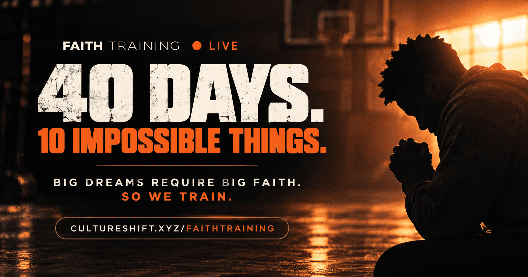 Faith Training LIVE — 40 Days. 10 Impossible Things. Big dreams require big faith. So we train.